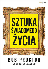 Sztuka świadomego życia - Bob Proctor, Sandra Gallagher - książka