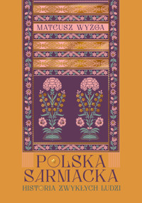 Polska sarmacka. Historia zwykłych ludzi - Mateusz Wyżga - ebook + książka