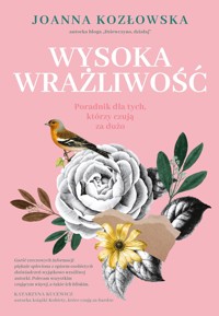 Wysoka wrażliwość. Poradnik dla tych, którzy czują za dużo - Joanna Kozłowska - ebook + książka