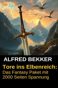 Tore ins Elbenreich: Das Fantasy Paket mit 2000 Seiten Spannung - Alfred Bekker - ebook