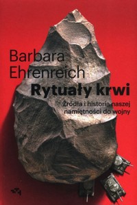 Rytuały krwi Źródła i historia naszej namiętności do wojny - Ehrenreich Barbara - książka