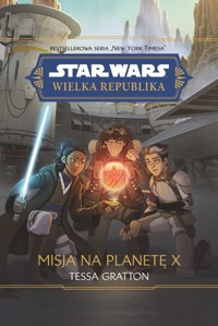 Star Wars Wielka Republika Misja na planetę X - Gratton Tessa - książka