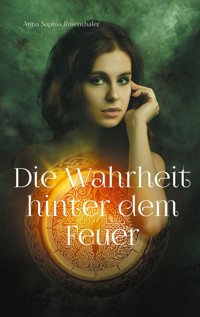 Die Wahrheit hinter dem Feuer - Anna Sophia Rosenthaler - ebook