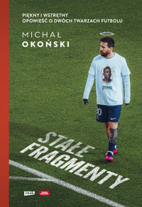 Stałe fragmenty. Piękny i wstrętny. Opowieść o dwóch twarzach futbolu - Okoński Michał - ebook