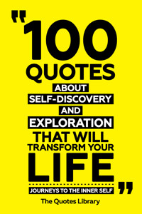 100 Quotes About Self-Discovery And Exploration That Will Transform Your Life - Journeys To The Inner Self - The Quotes Library - ebook