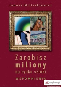Zarobisz miliony na rynku sztuki Wspomnienia - Miliszkiewicz Janusz - książka