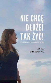 Nie chcę dłużej tak żyć! - Anna Chyzewska - ebook