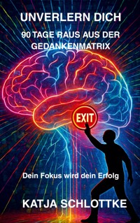 Unverlern dich 90 Tage raus aus der Gedankenmatrix - Katja Schlottke - ebook