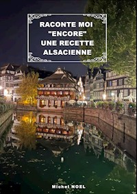 Raconte moi "encore" une recette Alsacienne - Michel Noel - ebook