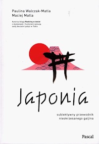 Japonia Subiektywny przewodnik nieokrzesanego gaijina po meandrach zaskakującej rzeczywistości - Walczak-Matla Paulina, Matla Maciej - książka