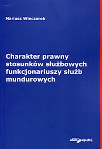 Charakter prawny stosunków służbowych funkcjonariuszy służb mundurowych - Wieczorek Mariusz - książka