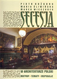 Secesja w architekturze Polski - Kożurno Piotr, Śliwińska Maria, Wieczorek Marek - książka