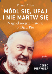 Módl się, ufaj i nie martw się. Część 1. Najpiękniejsze historie o Ojcu Pio - Diane Allen - książka