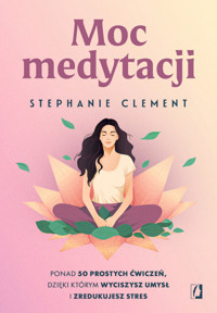 Moc medytacji. Ponad 50 prostych ćwiczeń, dzięki którym wyciszysz umysł i zredukujesz stres - Stephanie Clement - ebook + książka