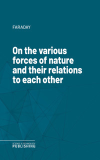 On the various forces of nature and their relations to each other - Faraday - ebook