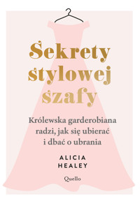 Sekrety stylowej szafy. Królewska garderobiana radzi, jak się ubierać i dbać o ubrania - Alicia Healey - książka