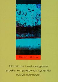 Filozoficzne i metodologiczne aspekty komputerowych systemów odkryć naukowych - Giza Piotr - książka