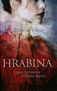 Hrabina Tragiczna historia Elżbiety Batory - Johns Rebecca - książka