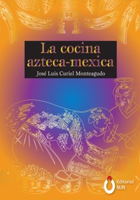 La cocina Azteca - Mexica - José Luis Curiel Monteagudo - ebook