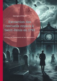Extraction des cercueils royaux à Saint-Denis en 1793 - Georges D'Heylli - ebook