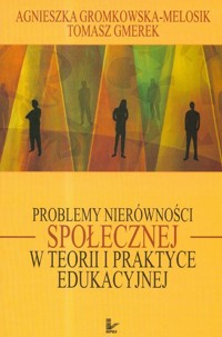 Problemy nierówności społecznej w teorii i praktyce edukacyjnej - Gromkowska-Melosik Agnieszka, Gmerek Tomasz - książka