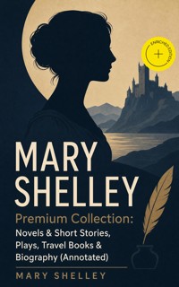 MARY SHELLEY Premium Collection: Novels & Short Stories, Plays, Travel Books & Biography (Annotated) - Mary Shelley - ebook