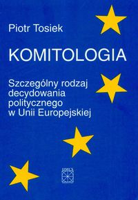 Komitologia Szczególny rodzaj decydowania politycznego w Unii Europejskiej - Tosiek Piotr - książka