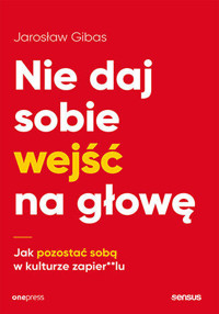 Nie daj sobie wejść na głowę. Jak pozostać sobą w kulturze zapier**lu - Jarosław Gibas - audiobook + książka