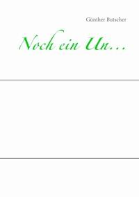 Noch ein Un... - Günther Butscher - ebook