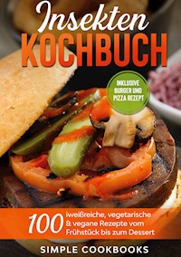 Insekten Kochbuch: 100 eiweißreiche, vegetarische & vegane Rezepte vom Frühstück bis zum Dessert - Simple Cookbooks - ebook