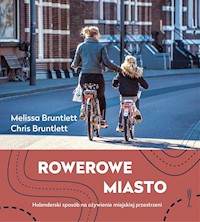 Rowerowe miasto. Holenderski sposób na ożywienie miejskiej przestrzeni - Melissa Bruntlett, Chris Bruntlett - ebook