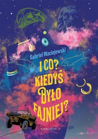 I co Kiedyś było fajniej - Maciejewski Gabriel - książka