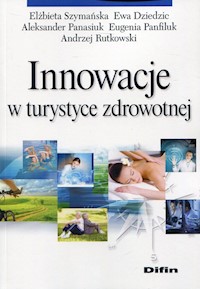 Innowacje w turystyce zdrowotnej - Szymańska Elżbieta, Dziedzic Ewa, Panasiuk Aleksander, Panfiluk Eugenia, Rutkowski Andrzej - książka