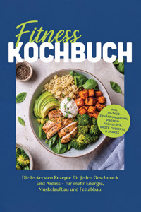 Fitness Kochbuch: Die leckersten Rezepte für jeden Geschmack und Anlass – für mehr Energie, Muskelaufbau und Fettabbau – inkl. 30-Tage-Ernährungsplan, Protein-Frühstück, Brote, Desserts & Shakes - Sarah Falk - ebook
