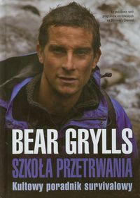 Szkoła przetrwania Kultowy poradnik survivalowy - Bear Grylls - książka