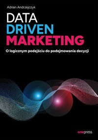 Data driven marketing O logicznym podejściu do podejmowania decyzji - Andrzejczyk Adrian - książka