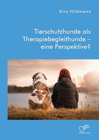 Tierschutzhunde als Therapiebegleithunde – eine Perspektive? - Kira Hildmann - ebook