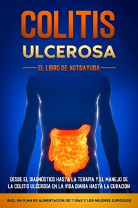 Colitis Ulcerosa – El Libro de Autoayuda: Desde el Diagnóstico hasta la Terapia y el Manejo de la Colitis Ulcerosa en la Vida Diaria hasta la Curación – Incluye un Plan de Alimentación de 7 Días y los Mejores Ejercicios. - Maria Baumfink - ebook