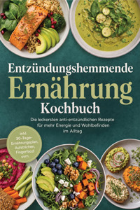 Entzündungshemmende Ernährung Kochbuch: Die leckersten anti-entzündlichen Rezepte für mehr Energie und Wohlbefinden im Alltag – inkl. 30-Tage-Ernährungsplan, Aufstrichen, Fingerfood uvm. - Corinna Feenders - ebook