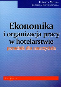 Ekonomika i organizacja pracy w hotelarstwie poradnik dla nauczyciela - Mitura Elżbieta, Koniuszewska Elżbieta - książka