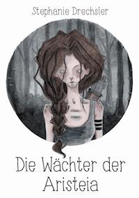 Die Wächter der Aristeia - Stephanie Drechsler - ebook