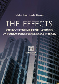 The effects of investment regulations on pension funds performance in Brazil - Michel Martins de Morais - ebook