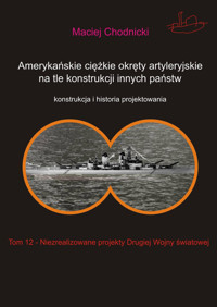 Amerykańskie ciężkie okręty artyleryjskie na tle konstrukcji innych państw Tom 12 - Chodnicki Maciej - książka