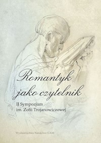 Romantyk jako czytelnik II Sympozjum im. Zofii Trojanowiczowej - Borkowska-Rychlewska Alina, Hamerski Wojciech, Trybuś Krzysztof (red.) - książka