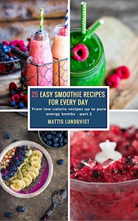 25 Easy Smoothie Recipes for Every Day - part 2 - Mattis Lundqvist - ebook