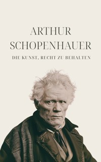 Die Kunst, Recht zu behalten - Schopenhauers Meisterwerk - Arthur Schopenhauer - ebook