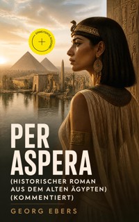 Per aspera (Historischer Roman aus dem alten Ägypten) (Kommentiert) - Georg Ebers - ebook