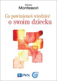 Co powinieneś wiedzieć o swoim dziecku - Maria Montessori - książka