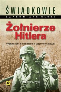 Okładka:Żołnierze Hitlera. Wehrmacht na frontach II wojny światowej 