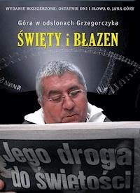 Święty i błazen. Jego droga do świętości. OPR. MK. (Wydanie zmienione i poszerzone: ostatnie dni i słowa o. Jana Góry) - Jan Grzegorczyk - ebook